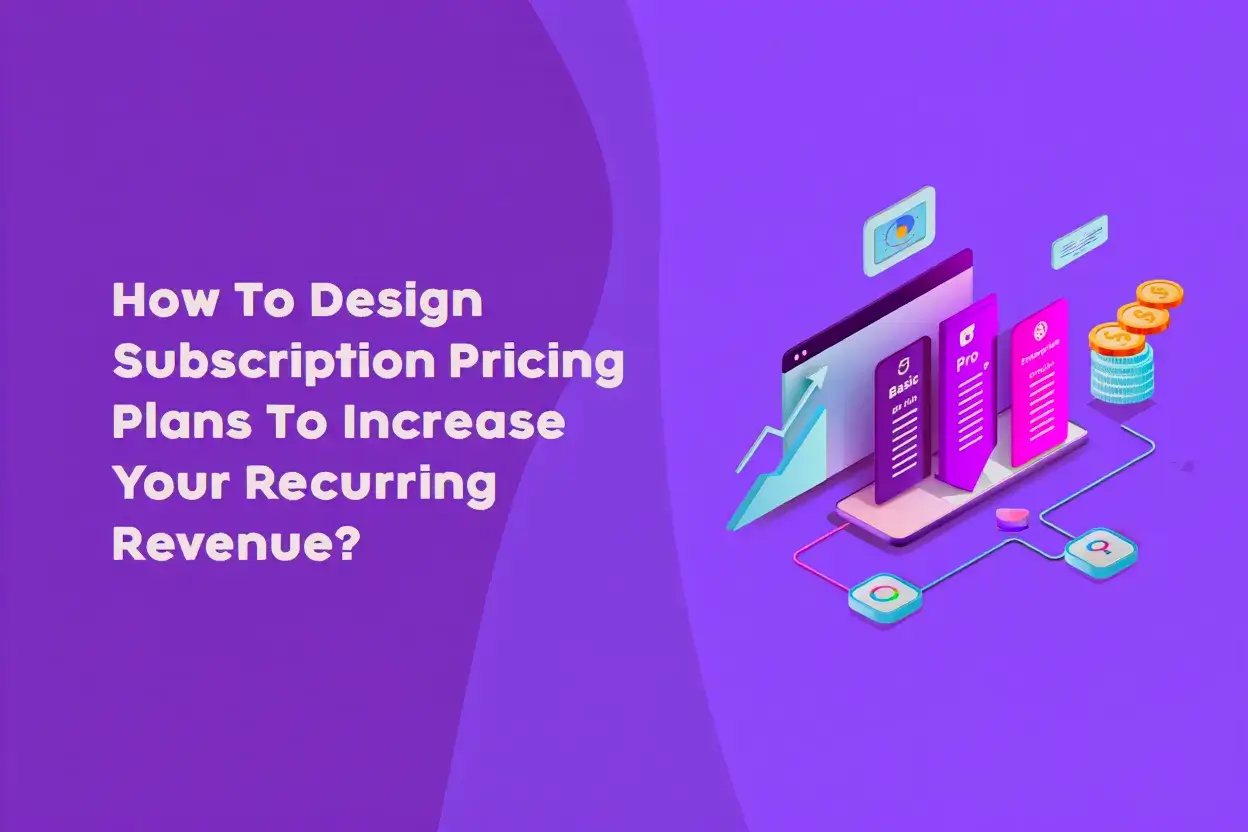 How To Design Subscription Pricing Plans To Increase Your Recurring Revenue