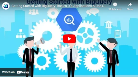 Getting Started With BigQuery: Basics, Use Cases & its Applications