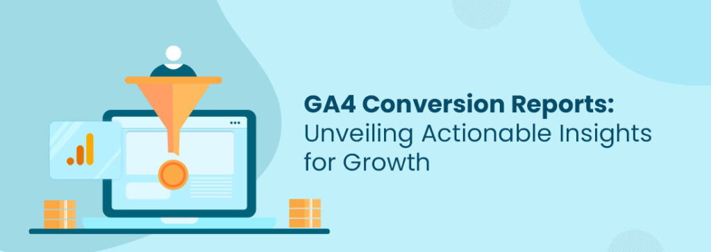 GA4 Conversion Reports: Unveiling Actionable Insights for Growth