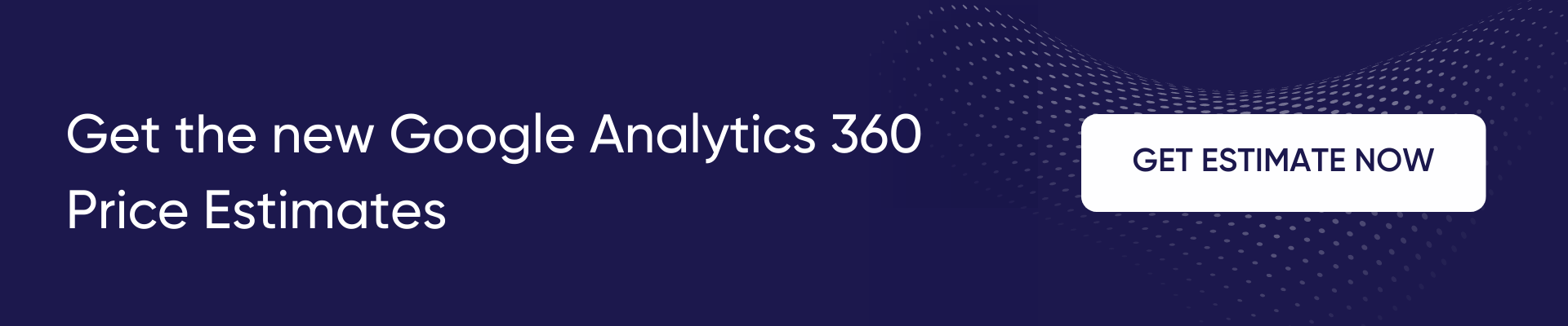 Get the New GA360 Price Estimates To save you some time, we devised a price calculator for the new GA360 (also known as GA4 360). Depending on your website’s hit volume, you will know exactly how much GA4 360 will cost you.