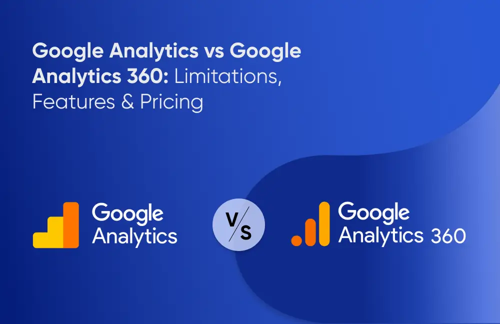 Google Analytics vs Google Analytics 360: Features, Limitations & Pricing