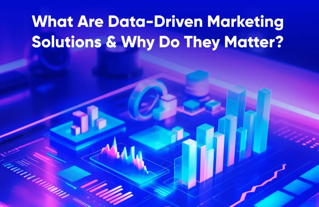 What Are Data-Driven Marketing Solutions & Why Do They Matter?