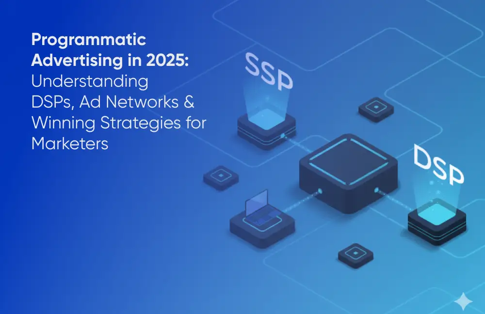 Understanding Programmatic Advertising: Role of DSPs, Ad Networks & Best Practices for Marketers
