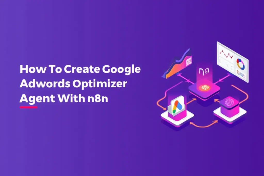 How To Create Google Adwords Optimizer Agent With n8n